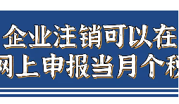 企業(yè)注銷，如何網(wǎng)上申報當(dāng)月個稅？