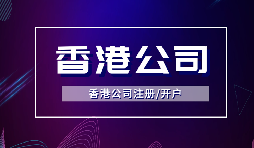 【注冊香港公司】注冊香港公司的優(yōu)點是什么？投資環(huán)境是什么樣的？